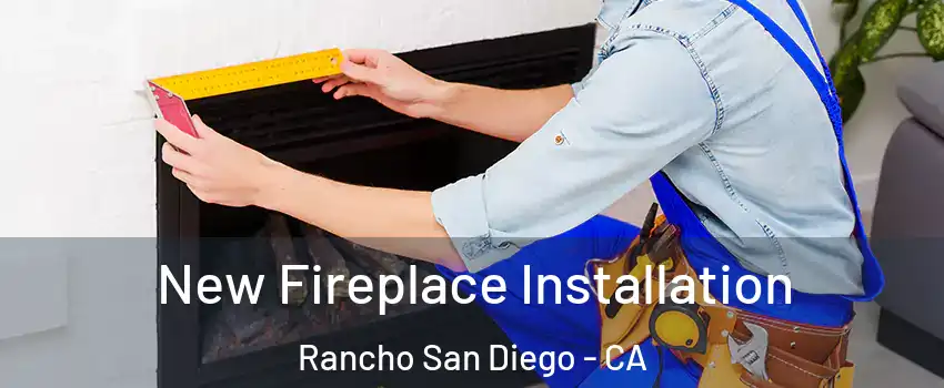 New Fireplace Installation Rancho San Diego - CA