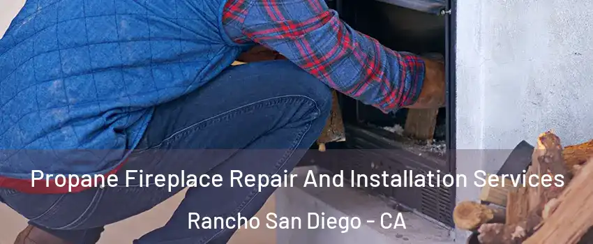 Propane Fireplace Repair And Installation Services Rancho San Diego - CA