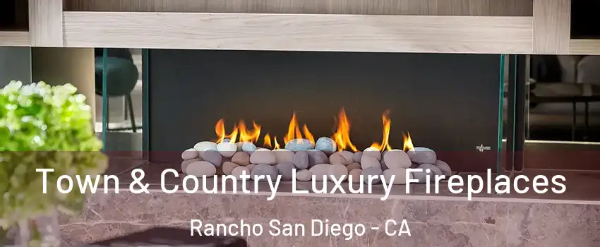  Town & Country Luxury Fireplaces Rancho San Diego - CA