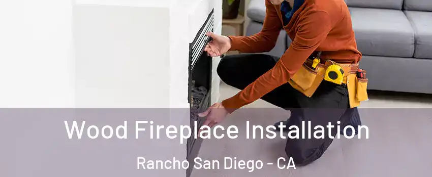  Wood Fireplace Installation Rancho San Diego - CA